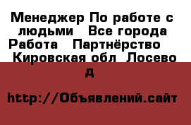 Менеджер По работе с людьми - Все города Работа » Партнёрство   . Кировская обл.,Лосево д.